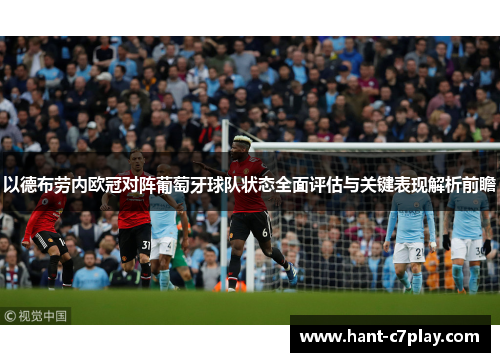 以德布劳内欧冠对阵葡萄牙球队状态全面评估与关键表现解析前瞻