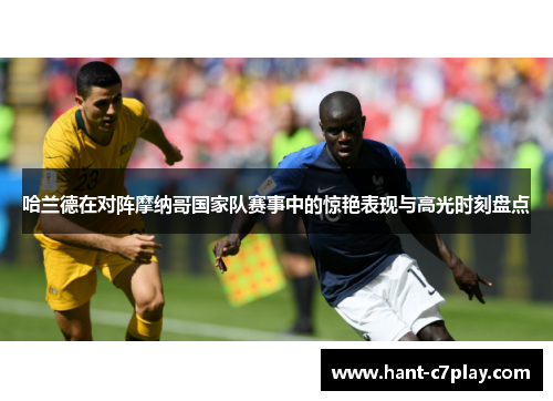 哈兰德在对阵摩纳哥国家队赛事中的惊艳表现与高光时刻盘点
