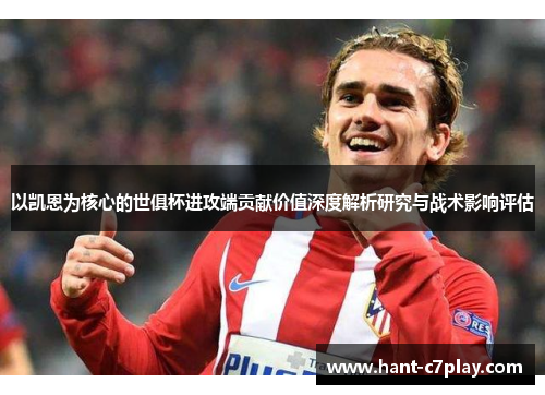 以凯恩为核心的世俱杯进攻端贡献价值深度解析研究与战术影响评估 以凯恩为核心的世俱杯进攻端贡献价值深度解析研究与战术影响评估